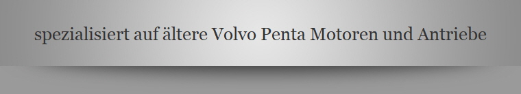 spezialisiert auf �ltere Volvo Penta Motoren und Antriebe
